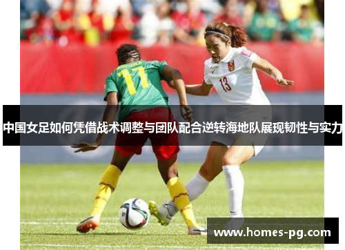 中国女足如何凭借战术调整与团队配合逆转海地队展现韧性与实力
