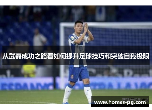从武磊成功之路看如何提升足球技巧和突破自我极限