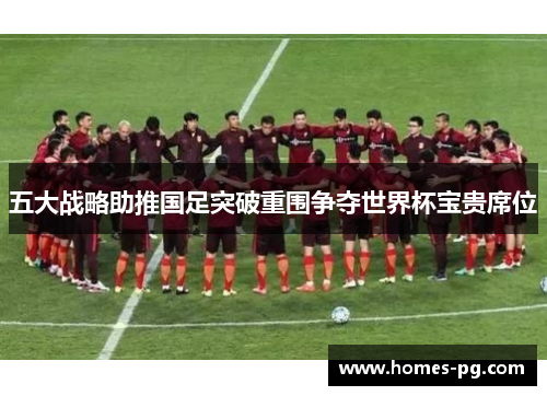 五大战略助推国足突破重围争夺世界杯宝贵席位
