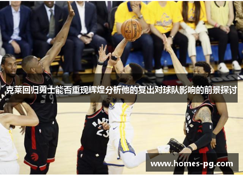 克莱回归勇士能否重现辉煌分析他的复出对球队影响的前景探讨