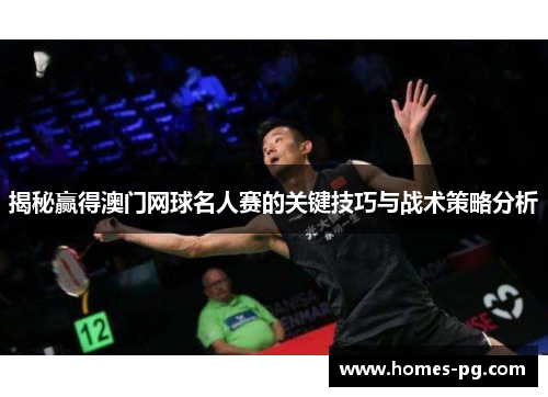 揭秘赢得澳门网球名人赛的关键技巧与战术策略分析