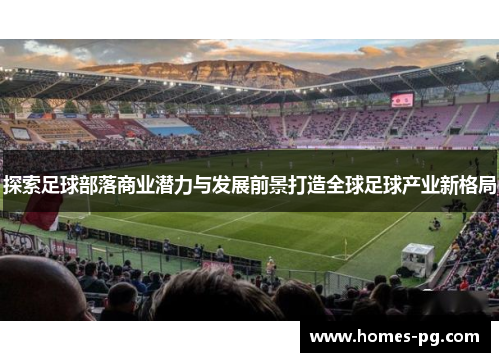 探索足球部落商业潜力与发展前景打造全球足球产业新格局