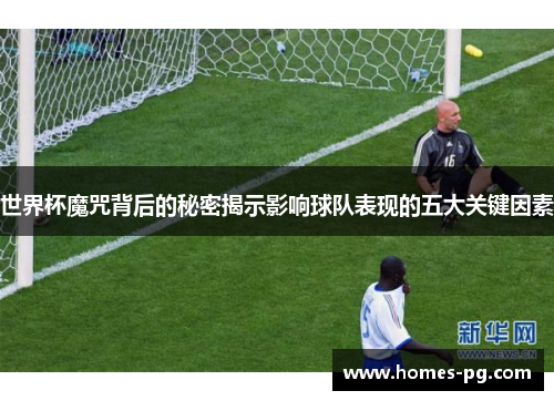 世界杯魔咒背后的秘密揭示影响球队表现的五大关键因素
