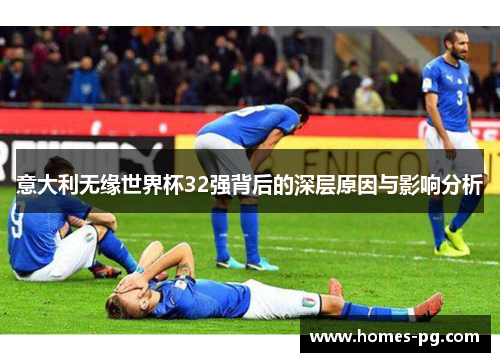 意大利无缘世界杯32强背后的深层原因与影响分析