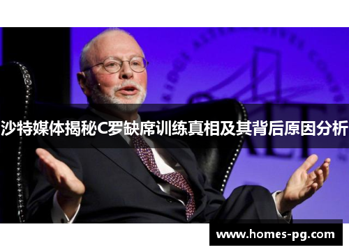 沙特媒体揭秘C罗缺席训练真相及其背后原因分析