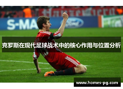 克罗斯在现代足球战术中的核心作用与位置分析