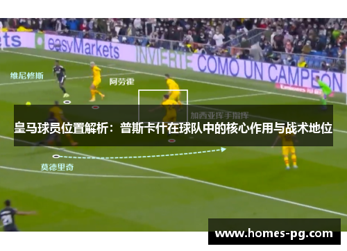 皇马球员位置解析：普斯卡什在球队中的核心作用与战术地位
