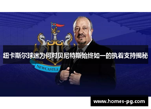 纽卡斯尔球迷为何对贝尼特斯始终如一的执着支持揭秘 纽卡斯尔球迷为何对贝尼特斯始终如一的执着支持揭秘