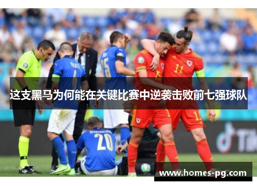 这支黑马为何能在关键比赛中逆袭击败前七强球队 这支黑马为何能在关键比赛中逆袭击败前七强球队