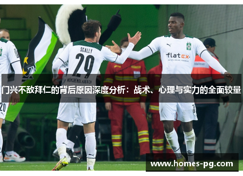 门兴不敌拜仁的背后原因深度分析：战术、心理与实力的全面较量