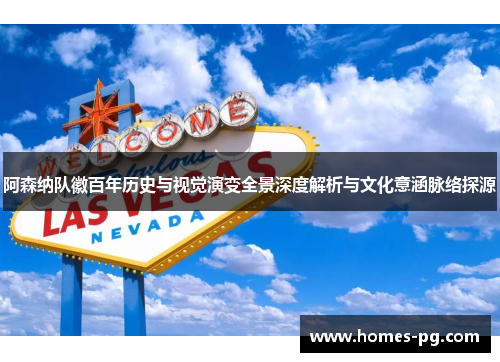 阿森纳队徽百年历史与视觉演变全景深度解析与文化意涵脉络探源 阿森纳队徽百年历史与视觉演变全景深度解析与文化意涵脉络探源