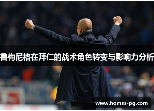 鲁梅尼格在拜仁的战术角色转变与影响力分析