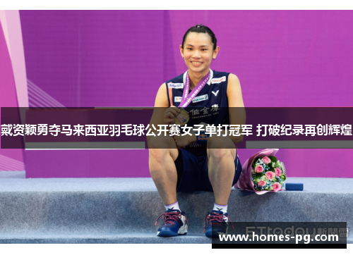 戴资颖勇夺马来西亚羽毛球公开赛女子单打冠军 打破纪录再创辉煌