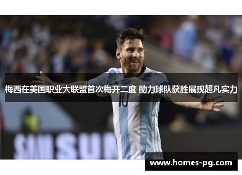 梅西在美国职业大联盟首次梅开二度 助力球队获胜展现超凡实力