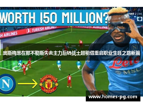 奥斯梅恩在那不勒斯失去主力后转战土超租借重启职业生涯之路新篇 奥斯梅恩在那不勒斯失去主力后转战土超租借重启职业生涯之路新篇