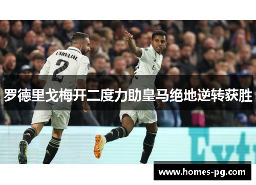 罗德里戈梅开二度力助皇马绝地逆转获胜 罗德里戈梅开二度力助皇马绝地逆转获胜