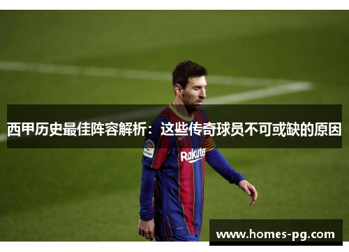 西甲历史最佳阵容解析：这些传奇球员不可或缺的原因