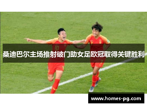桑迪巴尔主场推射破门助女足欧冠取得关键胜利