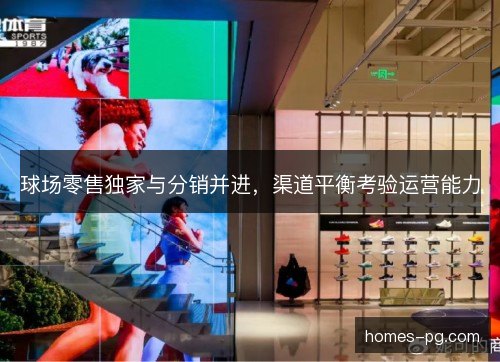 球场零售独家与分销并进,渠道平衡考验运营能力 球场零售独家与分销并进,渠道平衡考验运营能力